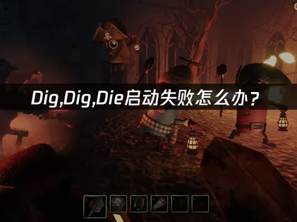 Dig,Dig,Die启动失败怎么办？网络与本地优化完全指南！