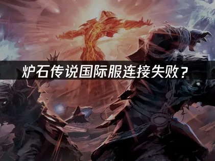 炉石传说国际服连接失败？网络优化完全指南！