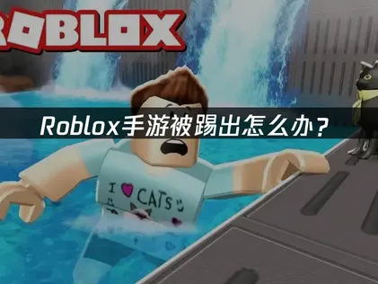 Roblox手游被踢出怎么办？原因分析与解决方法！