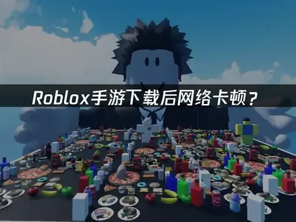 Roblox手游下载：解决登录与延迟问题指南！