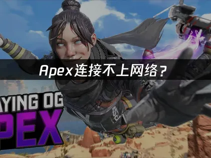 Apex连接不上网络？三大原因与快速解决指南！