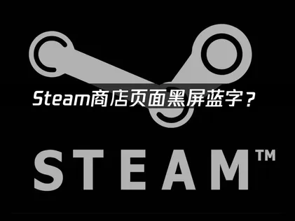 Steam商店页面黑屏蓝字？原因分析与解决方案！
