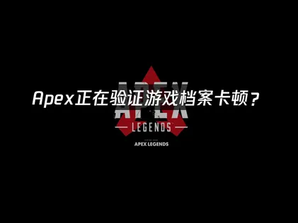 Apex正在验证游戏档案？网络优化解决指南！