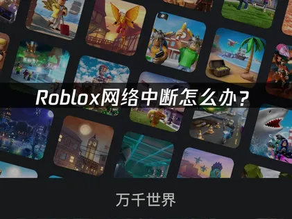 Roblox网络中断怎么办？原因与解决技巧！