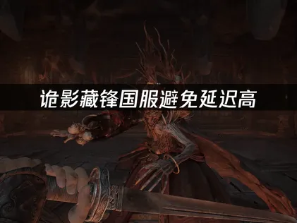 詭影藏鋒國服避免延遲高：玩家網絡優化全攻略！