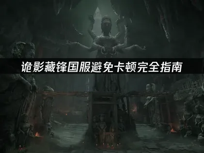 诡影藏锋国服避免卡顿完全指南：网络优化与解决技巧！