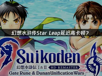 幻想水浒传Star Leap延迟高？网络优化全攻略！