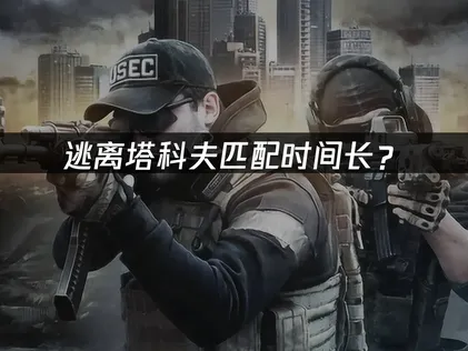 逃离塔科夫匹配时间长？快速解决排队卡顿的方法！