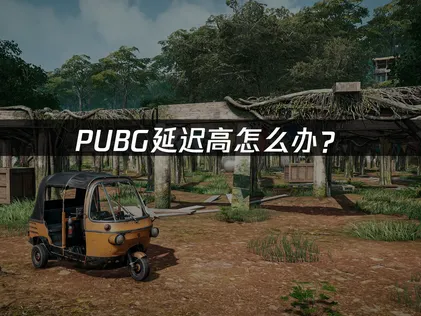 PUBG延迟高怎么办？快速优化与解决技巧！