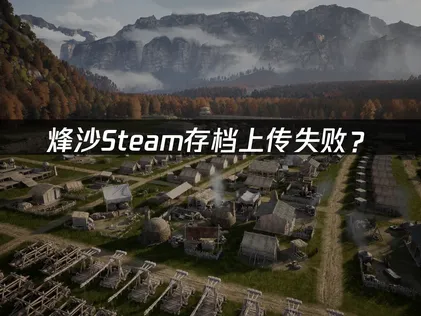 烽沙Steam存档上传失败？一键解决同步难题！