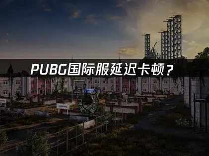 PUBG國際服連線延遲又卡頓？加速器最佳化設定與操作教學完整公開！