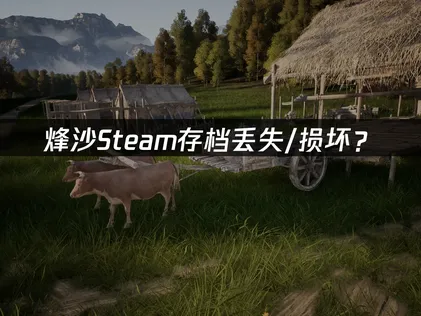 烽沙Steam存档丢失/损坏？三大原因与解决方法！