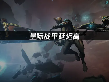 星际战甲Warframe延迟高？原因分析与网络优化方案！
