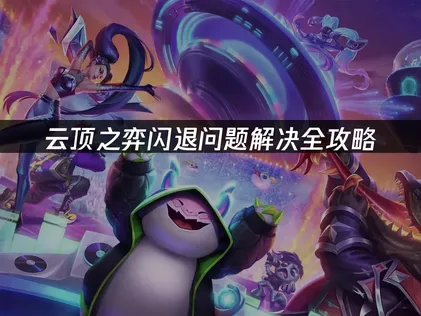 雲頂之弈閃退問題全面修復攻略！