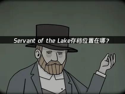 尋找Servant of the Lake的存檔位置？一鍵輕鬆帶你找到本機存檔路徑！