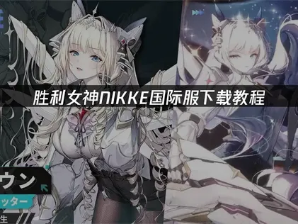 胜利女神NIKKE下载教程：网络加速与谷歌环境解决方案！