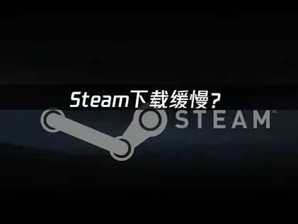 Steam下載教學：網路最佳化與加速方案完整解析！