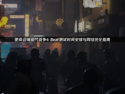 使命召喚現代戰爭4的Beta測試時程規劃與網路連線優化指南！