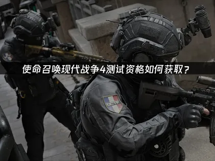 使命召喚現代戰爭4測試資格怎麼拿？申請教學一次看懂！
