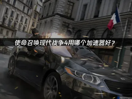 使命召喚現代戰爭4要用哪款加速器比較好？網路優化解決方案！