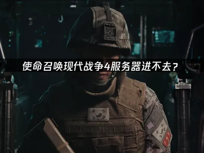 使命召喚現代戰爭4服務器進不去？原因與解決技巧！