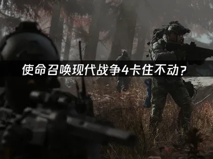 使命召喚現代戰爭4卡住不動？網絡優化與解決指南！