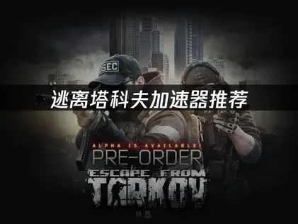 逃離塔科夫加速器推薦：國際服網絡優化完整指南！