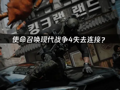 使命召喚現代戰爭4失去連接？原因分析與解決方案！