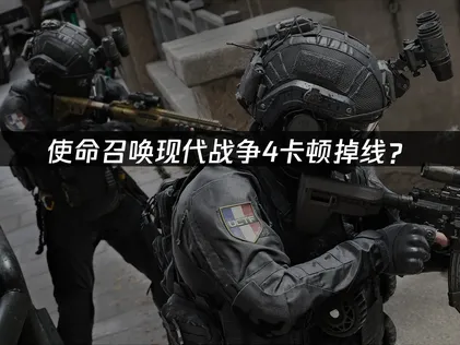 使命召唤现代战争4加速器优化网络延迟完整指南！