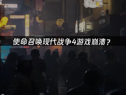 使命召唤现代战争4游戏崩溃？网络优化与设备检查完整指南！