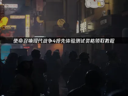 使命召唤现代战争4测试资格已经开始发放！COD23测试资格领取教程！