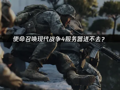 使命召唤现代战争4服务器进不去？原因与解决方案!