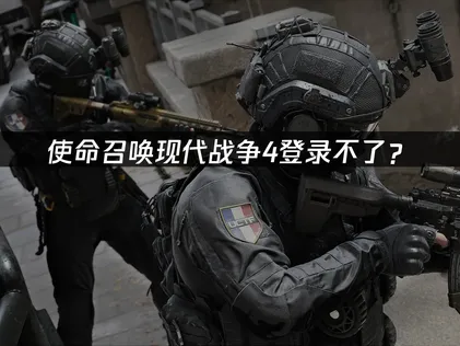使命召唤现代战争4登录不了？网络问题解决方案！