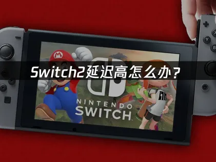 Switch2延迟高怎么办？网络优化与解决技巧！