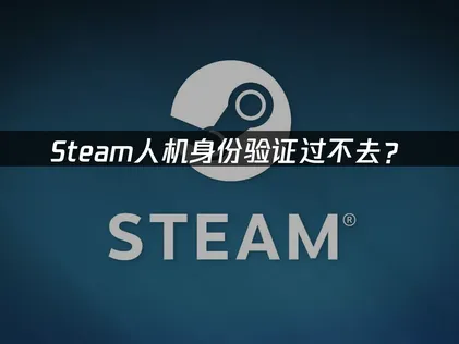 Steam人机身份验证过不去？网络优化与解决方法！