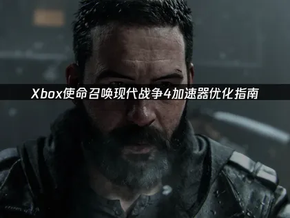 Xbox使命召唤现代战争4加速器优化指南：解决延迟卡顿！