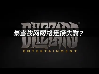 暴雪战网网络连接失败？原因分析与解决技巧！