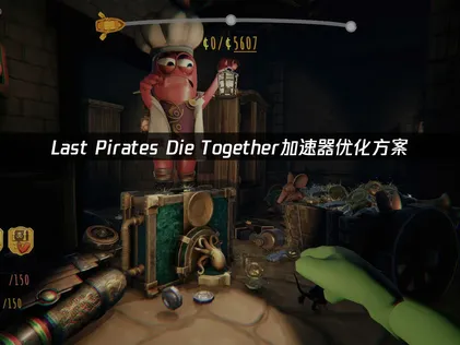 Last Pirates Die Together加速器優化方案：國際服網絡卡頓解決指南！