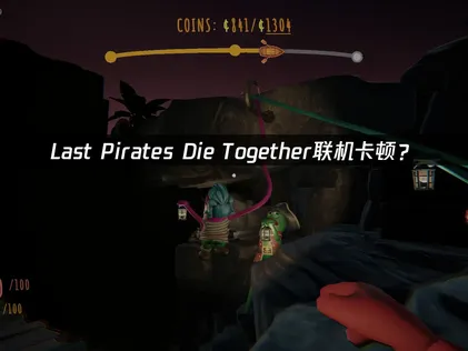 Last Pirates Die Together联机卡顿？网络优化解决指南！