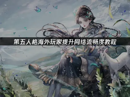 海外玩第五人格提升网络流畅度教程：网络优化与加速指南！