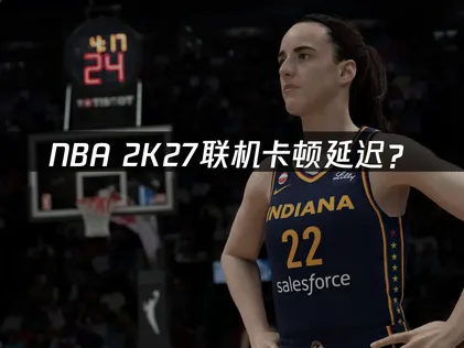 NBA 2K27加速器优化方案与网络问题解决指南！