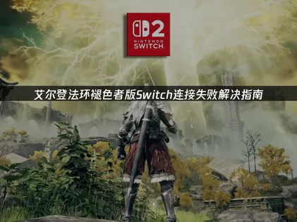 艾尔登法环褪色者版Switch连接失败解决指南！