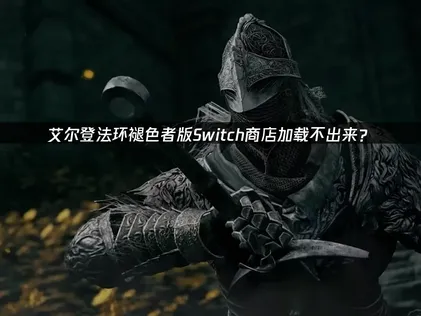 艾尔登法环褪色者版Switch商店加载不出来？网络优化解决方案！