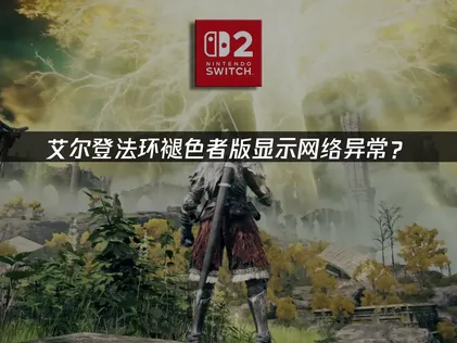 艾尔登法环褪色者版显示网络异常？解决指南！