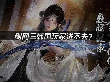 韩国玩剑网三进不去？登录失败原因与解决技巧！