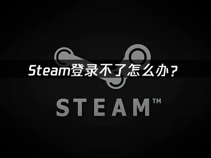 Steam登录不了怎么办？原因分析与解决技巧！