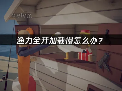 渔力全开How to Fish加载慢怎么办？网络优化解决指南！