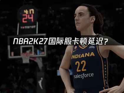 NBA 2K27加速器推荐：卡顿延迟优化方案！