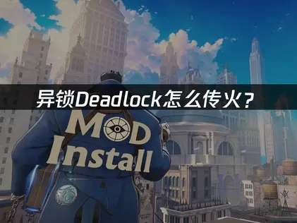 异锁Deadlock怎么传火？Steam邀请成功率优化指南！