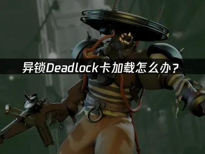异锁Deadlock卡加载怎么办？网络优化全攻略！